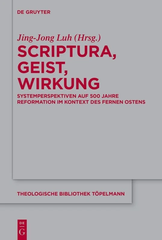 Scriptura, Geist, Wirkung: Systemperspektiven Auf 500 Jahre Reformation Im Kontext Des Fernen Ostens: 207 (Theologische Bibliothek Töpelmann)