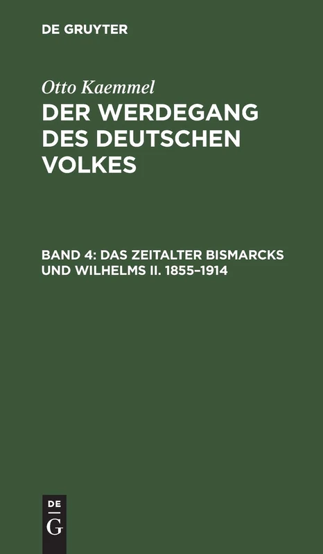 Das Zeitalter Bismarcks Und Wilhelms II. 1855-1914: Aus Der Werdegang Des Deutschen Volkes; Historische Richtlinien Für Gebildete Leser: 4