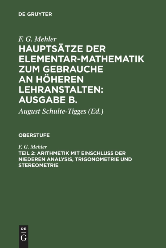 Hauptsätze der Elementar-Mathematik zum Gebrauche an höheren Lehranstalten: Ausgabe B., Teil 2, Arithmetik mit Einschluß der niederen Analysis, Trigonometrie und Stereometrie