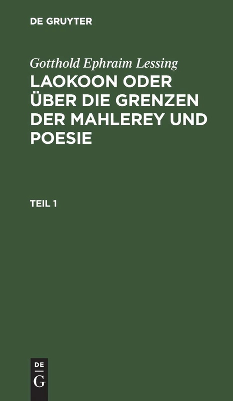 Gotthold Ephraim Lessing: Laokoon Oder Über Die Grenzen Der Mahlerey Und Poesie. Teil 1: Mit Beyläufigen Erläuterungen Verschiedener Punkte Der Alten Kunstgeschichte