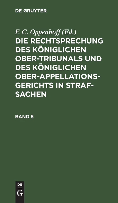 Die Rechtsprechung Des Königlichen Ober-Tribunals Und Des Königlichen Ober-Appellations-Gerichts in Straf-Sachen. Band 5