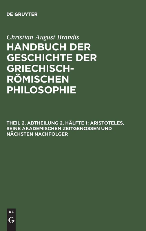 Handbuch der Geschichte der Griechisch-Römischen Philosophie, Theil 2, Abtheilung 2, Hälfte 1, Aristoteles, seine akademischen Zeitgenossen und nächsten Nachfolger