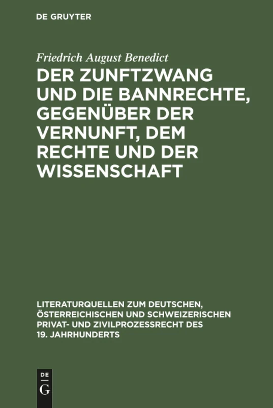 Der Zunftzwang und die Bannrechte, gegenüber der Vernunft, dem Rechte und der Wissenschaft: Ein Staatswissenschaftlicher Versuch, Zunächst Zu ... Zum Deutschen, Österreichischen Und Schweiz)
