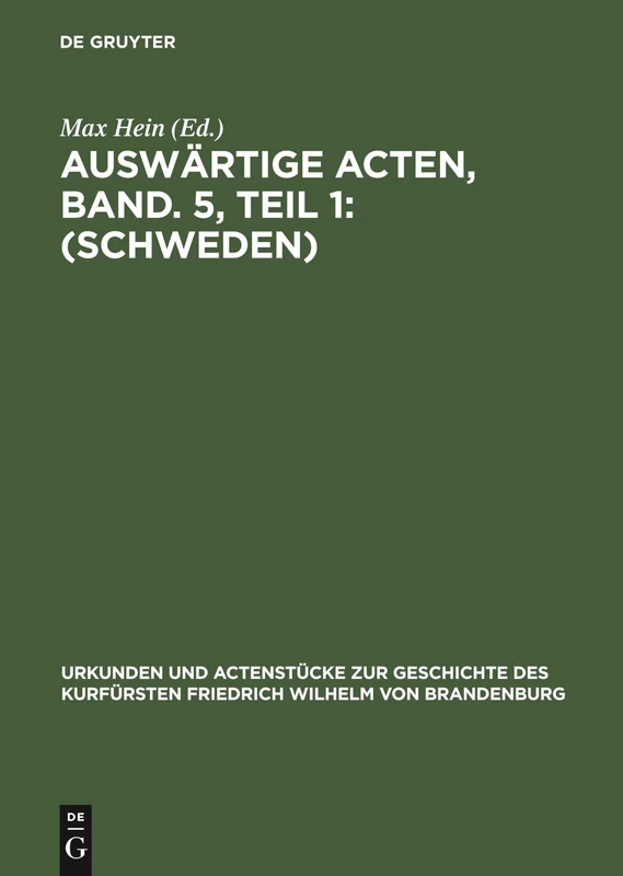 Auswärtige Acten, Band. 5, Teil 1: (Schweden): 23 (Urkunden Und Actenstücke Zur Geschichte Des Kurfürsten Fried)