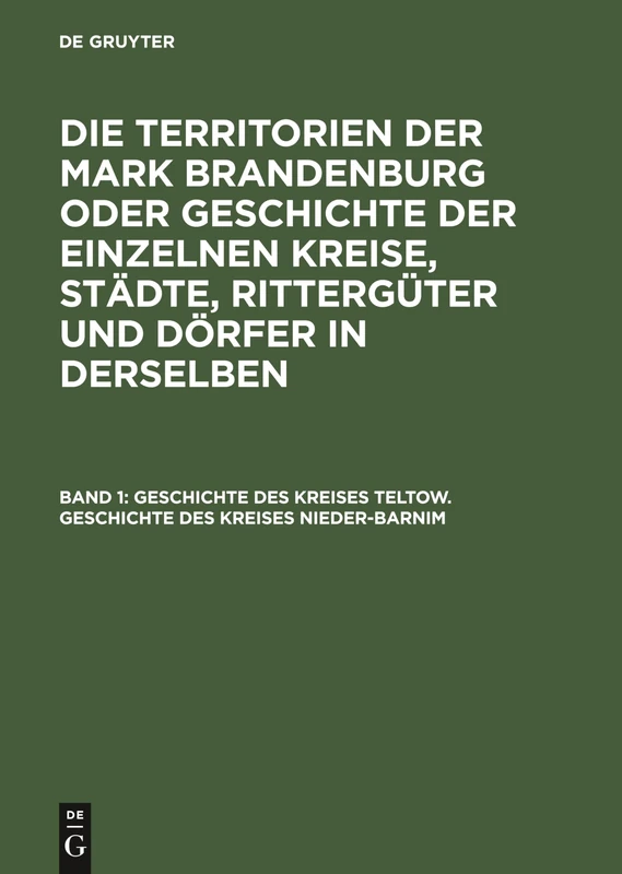 Geschichte des Kreises Teltow. Geschichte des Kreises Nieder-Barnim: Aus: Die Territorien Der Mark Brandenburg Oder Geschichte Der Einzelnen Kreise, ... - Als Forts. D. Landbuches Kaiser Karl's IV
