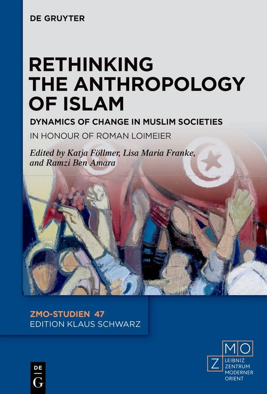 Rethinking the Anthropology of Islam: Dynamics of Change in Muslim Societies. In Honour of Roman Loimeier: 47 (ZMO-Studien, 47)