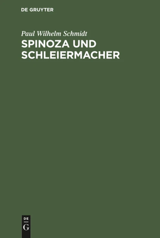 Spinoza und Schleiermacher: Die Geschichte Ihrer Systeme Und Ihr Gegenseitiges Verhältnis; Ein Dogmengeschichtl. Versuch