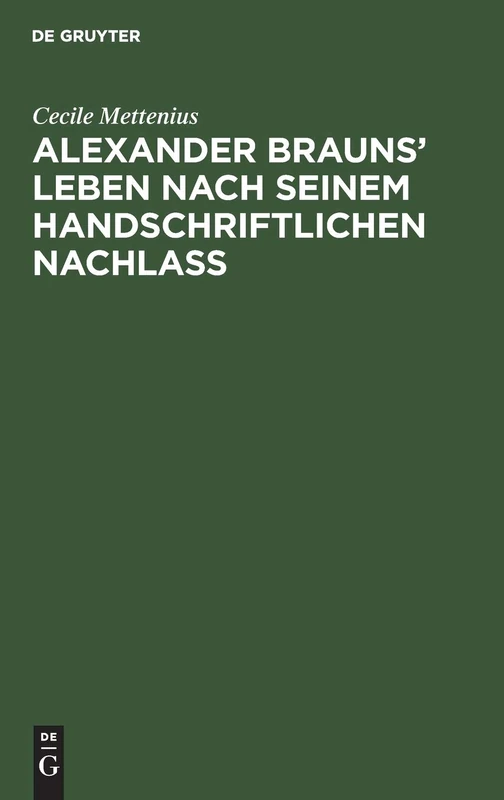 Alexander Brauns' Leben nach seinem handschriftlichen Nachlaß