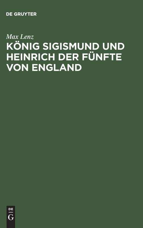 König Sigismund und Heinrich der Fünfte von England: Ein Beitrag zur Geschichte der Zeit des Constanzer Concils