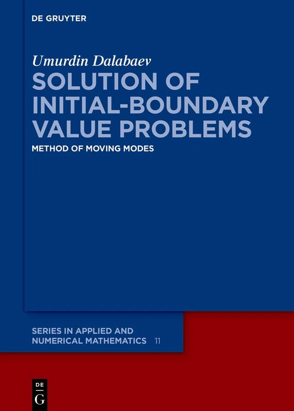 Solution of Initial-Boundary Value Problems: Method of Moving Modes: 11 (De Gruyter Series in Applied and Numerical Mathematics, 11)