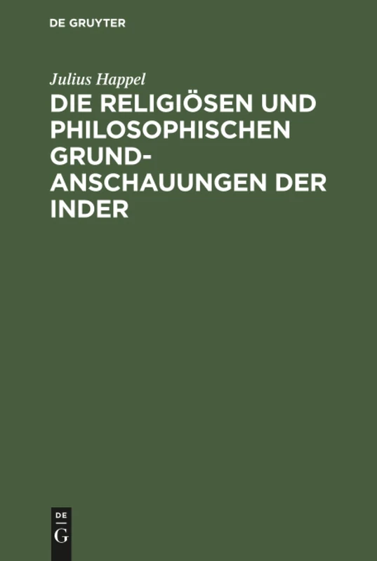 Die religiösen und philosophischen Grundanschauungen der Inder: Aus Den Sanskritquellen Vom Völkergeschichtlichen Standpunkte Des Christenthums Aus Dargestellt Und Beurtheilt