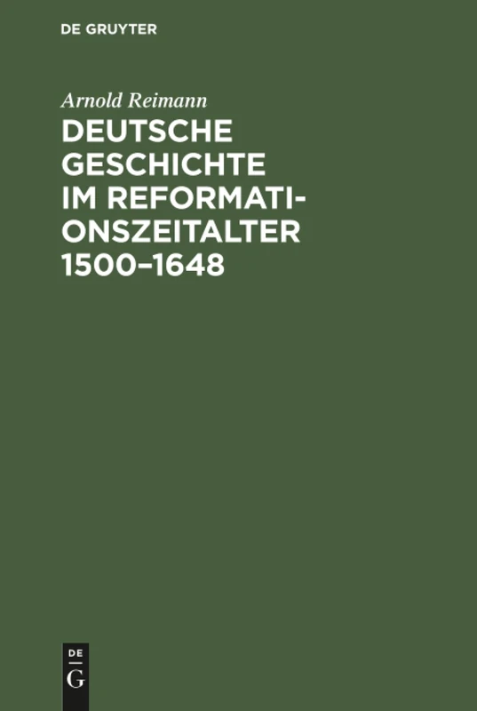 Deutsche Geschichte im Reformationszeitalter 1500-1648: Festgabe Der Stadt Berlin Zur Vierten Säkularfeier Der Reformation
