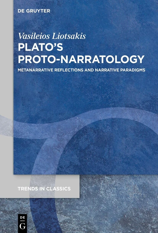 Plato’s Proto-Narratology: Metanarrative Reflections and Narrative Paradigms: 153 (Trends in Classics - Supplementary Volumes, 153)