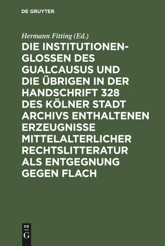 Die Institutionenglossen des Gualcausus und die übrigen in der Handschrift 328 des Kölner Stadt Archivs enthaltenen Erzeugnisse mittelalterlicher Rechtslitteratur als Entgegnung gegen Flach - Image 1