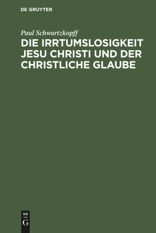 Die Irrtumslosigkeit Jesu Christi und der christliche Glaube: Ein Nachwort Zu Der Schrift: "Konnte Jesus Irren ?" Mit Einem Sach-, Namen- Und ... in Jesu Christo" Und Zu Dieser Schrift