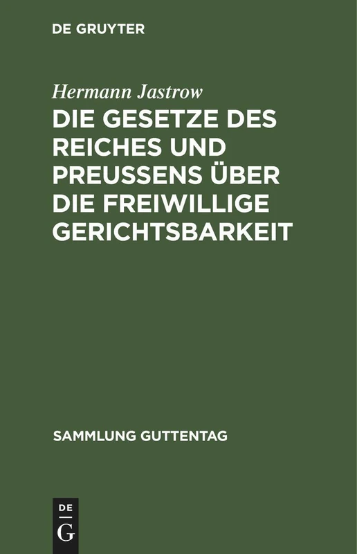 Die Gesetze Des Reiches Und Preußens Über Die Freiwillige Gerichtsbarkeit: Text-Ausgabe Mit Einleitung, Anmerkungen Und Sachregister: 46 (Sammlung Guttentag)