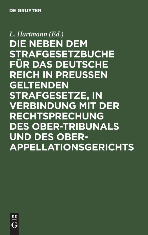 Die Neben Dem Strafgesetzbuche Für Das Deutsche Reich in Preußen Geltenden Strafgesetze, in Verbindung Mit Der Rechtsprechung Des Ober-Tribunals Und Des Ober-Appellationsgerichts