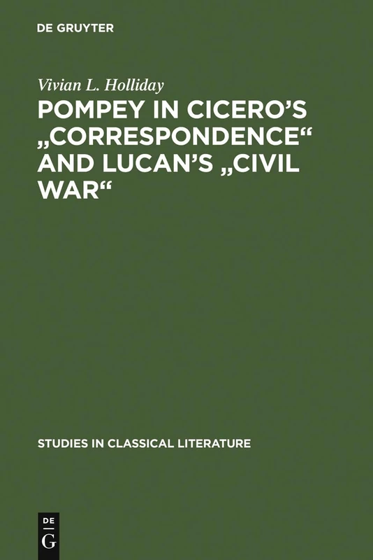Pompey in Cicero's "Correspondence" and Lucan's "Civil war": 3 (Studies in Classical Literature, 3)