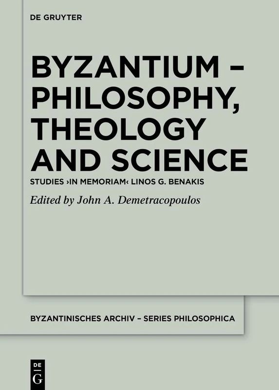 Byzantium – Philosophy, Theology and Science: Studies ›in memoriam‹ Linos G. Benakis (Byzantinisches Archiv – Series Philosophica)