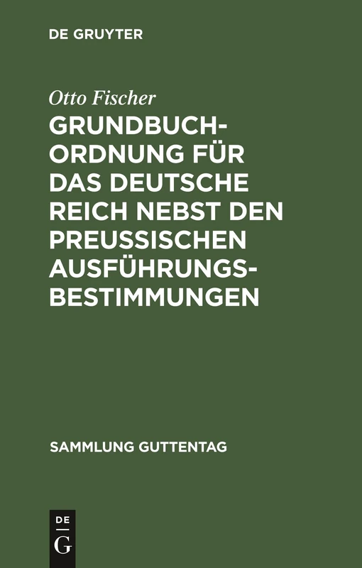 Grundbuchordnung für das Deutsche Reich nebst den preußischen Ausführungsbestimmungen: Textausgabe Mit Einleitung, Anmerkungen Und Sachregister: 42 (Sammlung Guttentag)