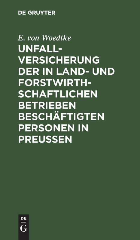 Unfallversicherung der in land- und forstwirthschaftlichen Betrieben beschäftigten Personen in Preußen: Textausg. Mit Anmerkungen