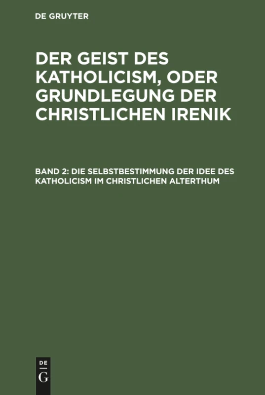 Die Selbstbestimmung der Idee des Katholicism im christlichen Alterthum: Oder Grundriß Der Patristischen Dogmengeschichte: 2