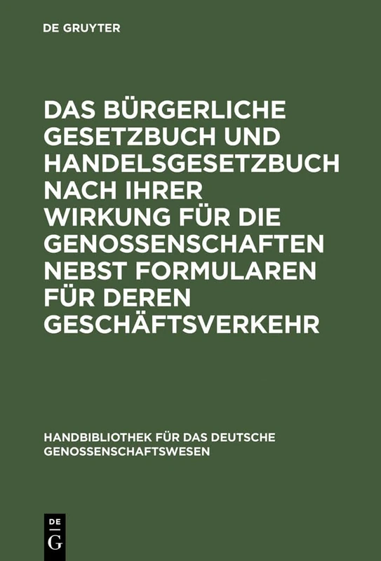 Das Burgerliche Gesetzbuch Und Handelsgesetzbuch Nach Ihrer Wirkung Fur Die Genossenschaften Nebst Formularen Fur Deren Geschaftsverkehr: 5 (Handbibliothek Für Das Deutsche Genossenschaftswesen)
