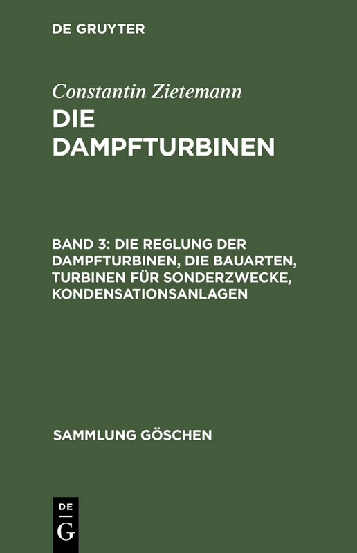 Die Reglung Der Dampfturbinen, Die Bauarten, Turbinen Für Sonderzwecke, Kondensationsanlagen: Ihre Wirkungsweise, Berechnung Und Konstruktion: Die ... Kondensationsanlagen: 716 (Sammlung Göschen)