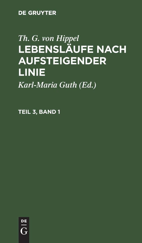 Th. G. von Hippel: Lebensläufe nach aufsteigender Linie. Teil 3, Band 1