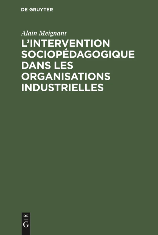 L'intervention sociopédagogique dans les organisations industrielles: Contribution À La Recherche Et À L'action Dans Le Domaine De ... À Propos De ... À Propos De Deux Expériences