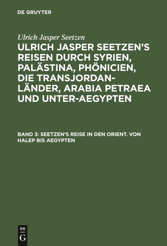 Seetzen's Reise in den Orient. Von Halep bis Aegypten: Seetzen’s Reise in Den Orient. Von Halep Bis Aegypten Tagebuch Über Seinen Aufenhalt ... Arabien Und Einen Theil Unter-aegyptens: 3