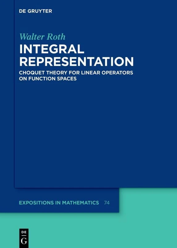 Integral Representation: Choquet Theory for Linear Operators on Function Spaces: 74 (De Gruyter Expositions in Mathematics, 74)