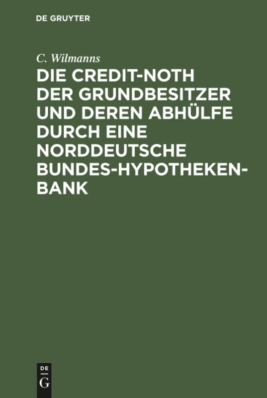 Die Credit-Noth der Grundbesitzer und deren Abhülfe durch eine Norddeutsche Bundes-Hypotheken-Bank