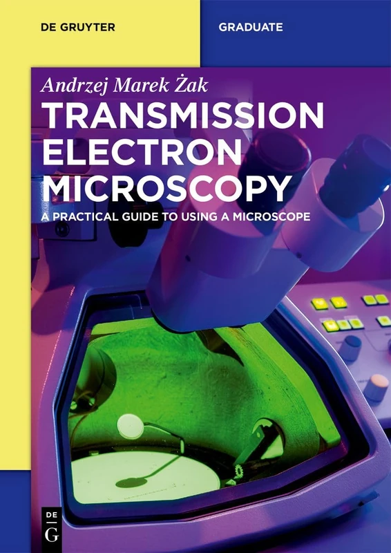 Transmission Electron Microscopy: A Practical Guide to Using a Microscope (De Gruyter Textbook)