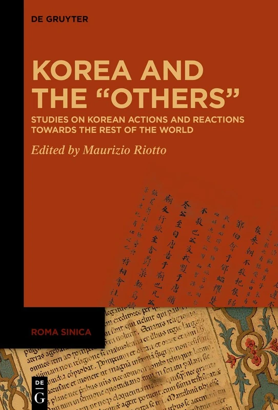 Korea and the “Others”: Studies on Korean Actions and Reactions Towards the Rest of the World: 4 (Roma Sinica, 4)