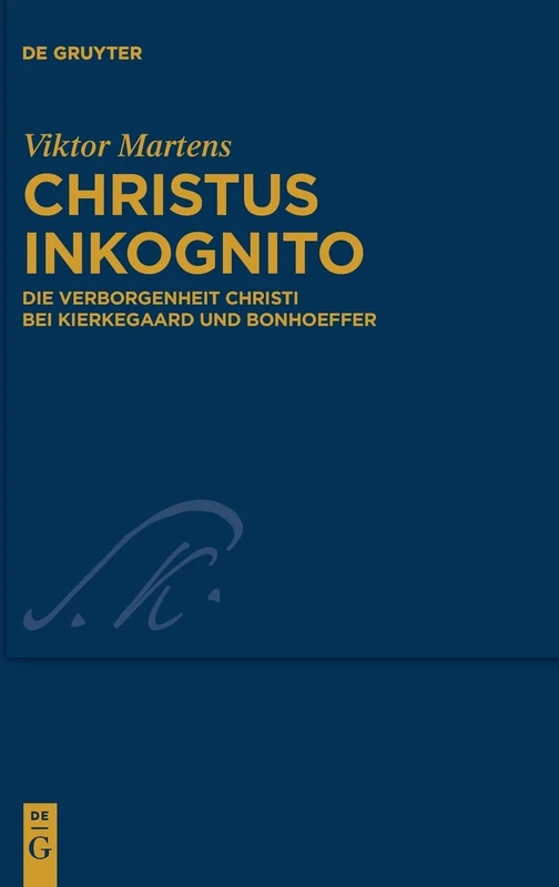 Christus inkognito: Die Verborgenheit Christi bei Kierkegaard und Bonhoeffer: 49 (Kierkegaard Studies. Monograph Series, 49)