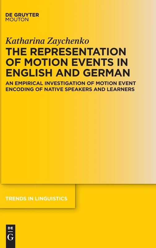 The Representation of Motion Events in English and German: An Empirical Investigation of Motion Event Encoding of Native Speakers and Learners: 386 ... Studies and Monographs [TiLSM], 386)