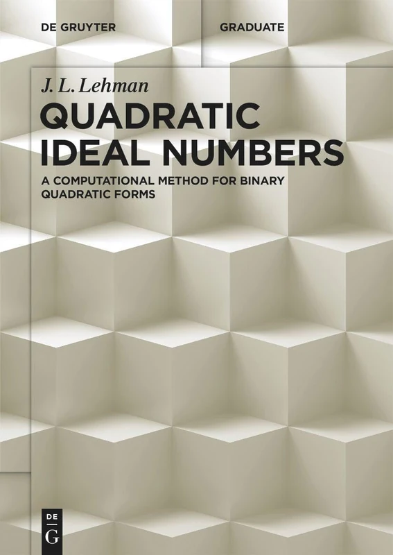 Quadratic Ideal Numbers: A Computational Method for Binary Quadratic Forms (De Gruyter Textbook)