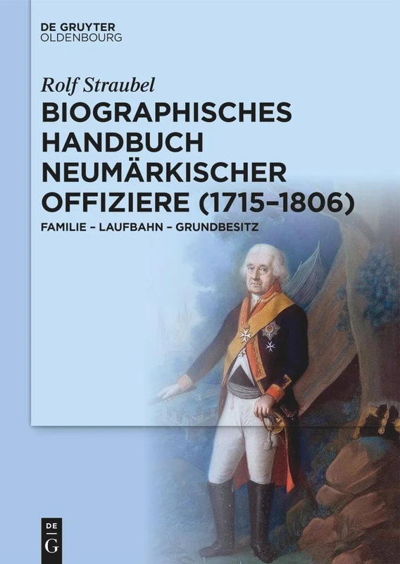 Biographisches Handbuch neumärkischer Offiziere (1715–1806): Familie – Laufbahn – Grundbesitz
