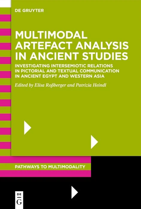 Multimodal Artefact Analysis in Ancient Studies: Investigating Intersemiotic Relations in Pictorial and Textual Communication in Ancient Egypt and Western Asia (Pathways to Multimodality, 2)