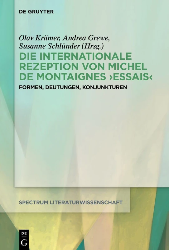 Die Internationale Rezeption Von Michel de Montaignes >Essais: Formen, Deutungen, Konjunkturen: 86 (Spectrum Literaturwissenschaft / Spectrum Literature)