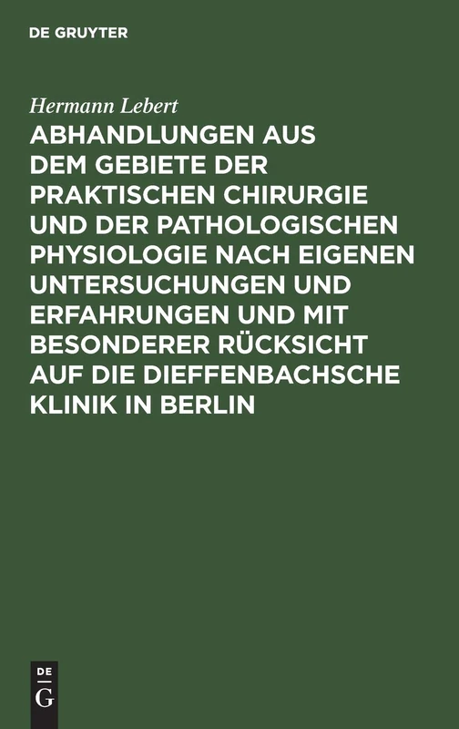 Abhandlungen Aus Dem Gebiete Der Praktischen Chirurgie Und Der Pathologischen Physiologie Nach Eigenen Untersuchungen Und Erfahrungen Und Mit ... Auf Die Dieffenbachsche Klinik in Berlin