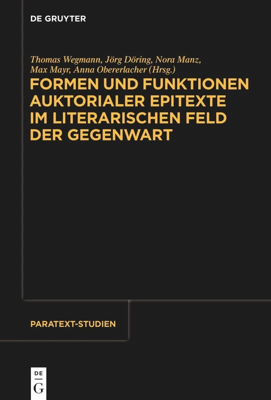 Formen Und Funktionen Auktorialer Epitexte Im Literarischen Feld Der Gegenwart: 1 (Paratext-Studien)