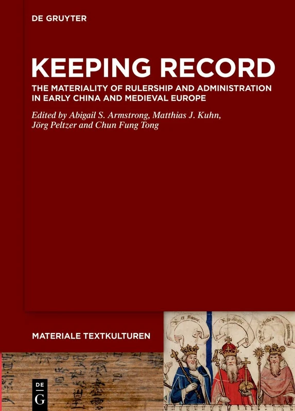Keeping Record: The Materiality of Rulership and Administration in Early China and Medieval Europe: 43 (Materiale Textkulturen, 43)