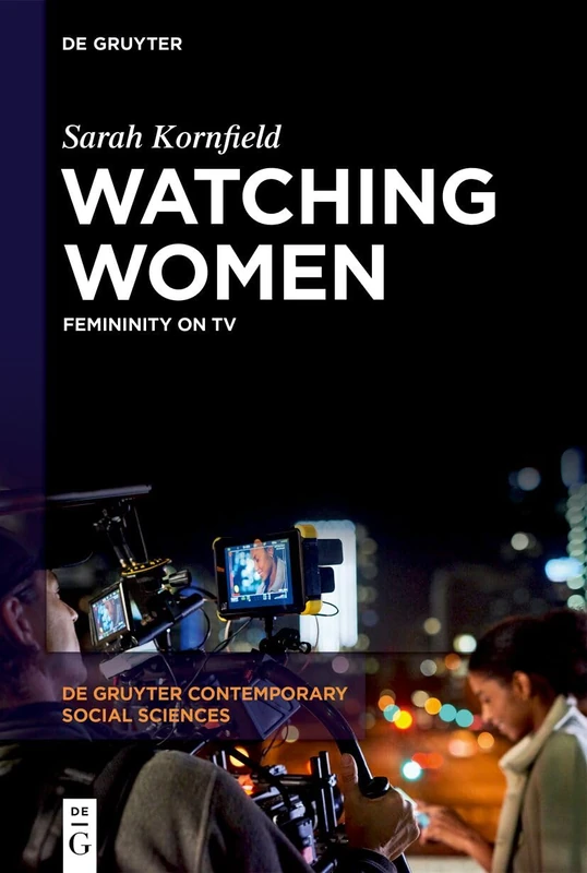 Watching Women: Femininity on TV: 40 (De Gruyter Contemporary Social Sciences, 40)