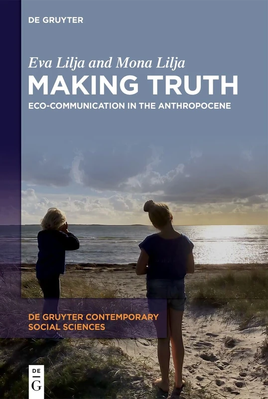 Making Truth: Eco-Communication in the Anthropocene: 41 (De Gruyter Contemporary Social Sciences, 41)