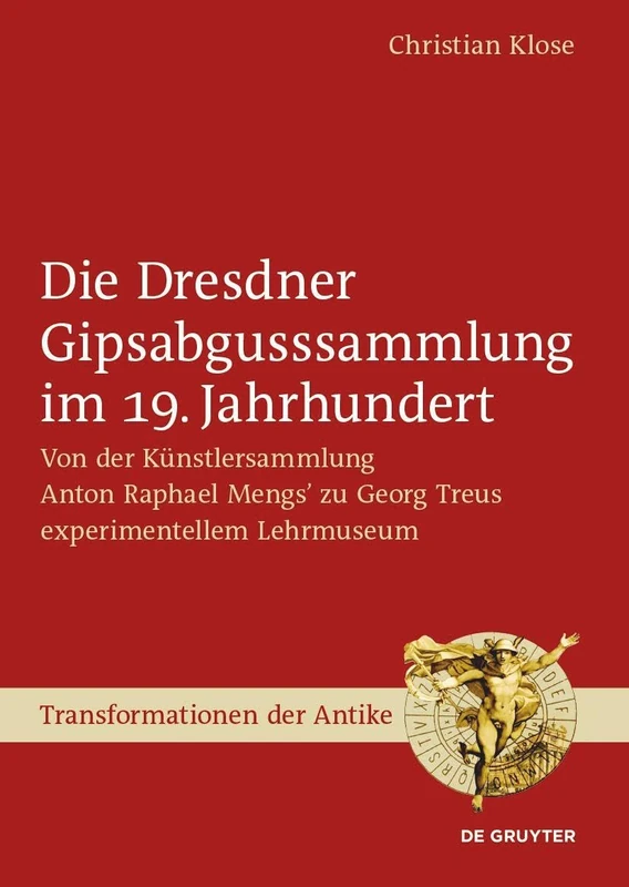 Die Dresdner Gipsabgusssammlung Im 19. Jahrhundert: Von Der Künstlersammlung Anton Raphael Mengs' Zu Georg Treus Experimentellem Lehrmuseum: 69 (Transformationen Der Antike) - Image 1
