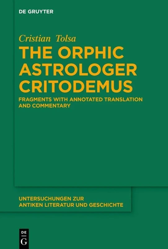 The Orphic astrologer Critodemus: Fragments with annotated translation and commentary: 155 (Untersuchungen zur Antiken Literatur und Geschichte, 155)
