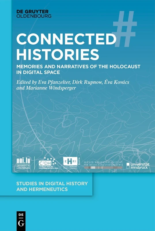 Connected Histories: Memories and Narratives of the Holocaust in Digital Space: 8 (Studies in Digital History and Hermeneutics, 8)