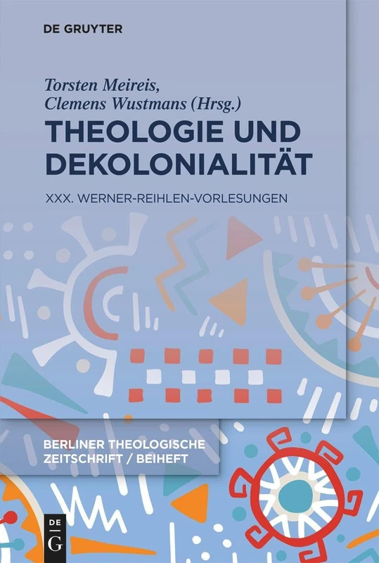 Theologie und Dekolonialität: XXX. Werner-Reihlen-Vorlesungen (Beihefte Zur Berliner Theologischen Zeitschrift)